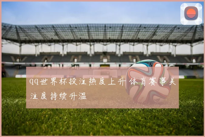 qq世界杯投注热度上升 体育赛事关注度持续升温